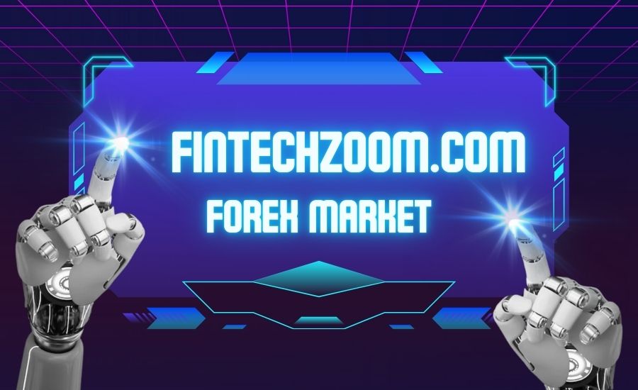 FintechZoom.com Forex Market: Expert Trading Tips